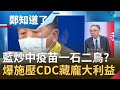 想討習大大歡心？國民黨狂炒中國疫苗暗藏"一石二鳥計"？驚爆KMT施壓指揮中心買中疫苗背後龐大利益...│呂惠敏代班主持│【鄭知道了完整版】20210217│三立iNEWS