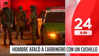 Fiscalización: hombre atacó con un cuchillo a carabinero | 24 Horas TVN Chile