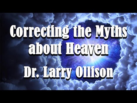 Correcting the Myths About Heaven - Dr. Larry Ollison