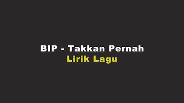 BIP - Takkan Pernah | Lirik Lagu |