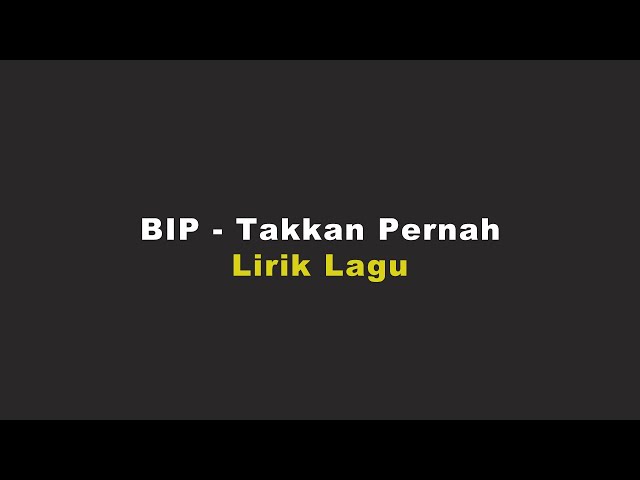 BIP - Takkan Pernah | Lirik Lagu | class=