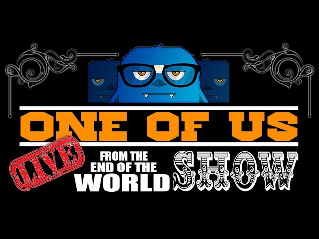 One of Us Show: Live From the End of the World Ep 9