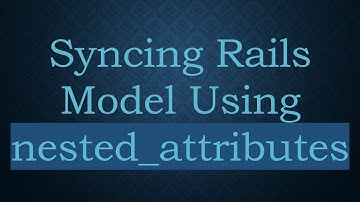 Syncing Rails Model Using nested_attributes