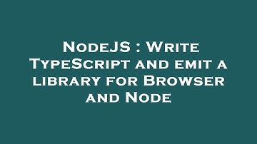 NodeJS : Write TypeScript and emit a library for Browser and Node