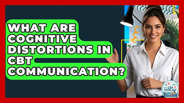 What Are Cognitive Distortions In CBT Communication? - CBT Toolkit