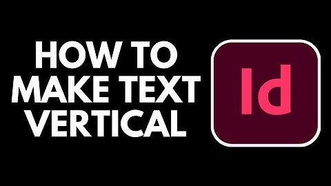 How To Make Text Vertical in Adobe Indesign