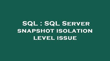 SQL : SQL Server snapshot isolation level issue