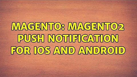 Magento: Magento2 Push notification for IOS and Android (2 Solutions!!)