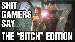 Shit Gamers Say: Episode 7 - The Bitch Edition!