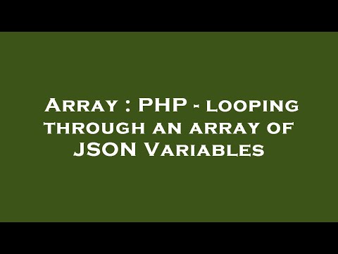 Array : PHP - looping through an array of JSON Variables