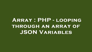 Array : PHP - looping through an array of JSON Variables