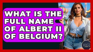 What Is The Full Name Of Albert II Of Belgium? - Exploring The Benelux