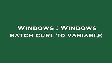 Windows : Windows batch curl to variable