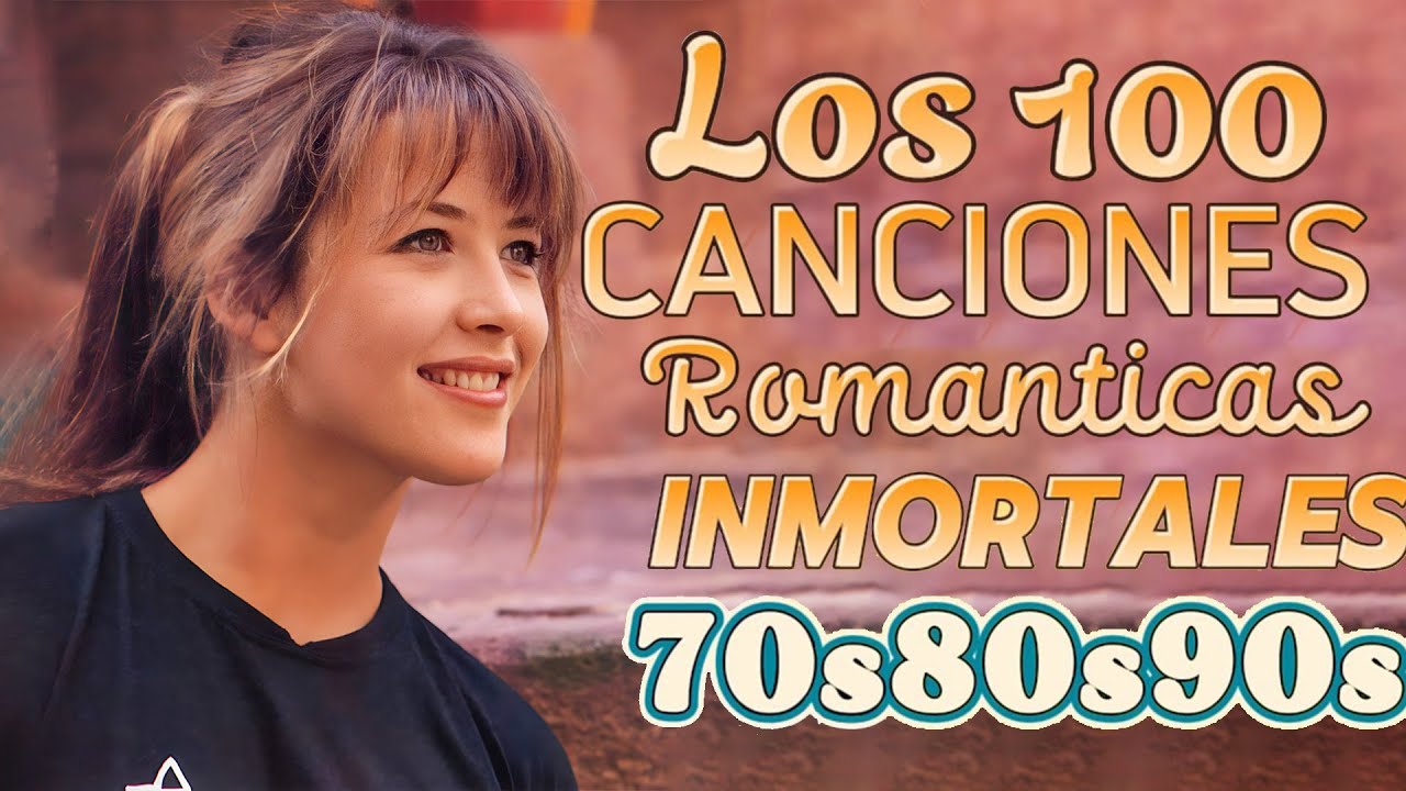 LAS 100 CANCIONES ROMANTICAS INMORTALES 70´s80´s