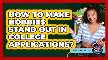 How To Make Hobbies Stand Out In College Applications?