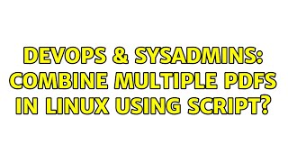 Famous DevOps & SysAdmins: combine multiple pdfs in linux using script? (2 Solutions!!) Wealth