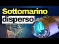 Perché è così difficile trovare il sottomarino disperso in visita al Titanic e cosa è successo