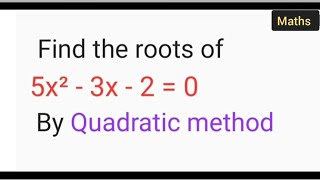 Find the roots of 5x² - 3x - 2 = 0 By Quadratic method | class 10th maths