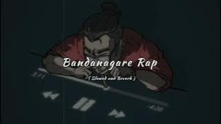Bandanagare Rap ( Slowed and Reverb) 🗣🧠💨//