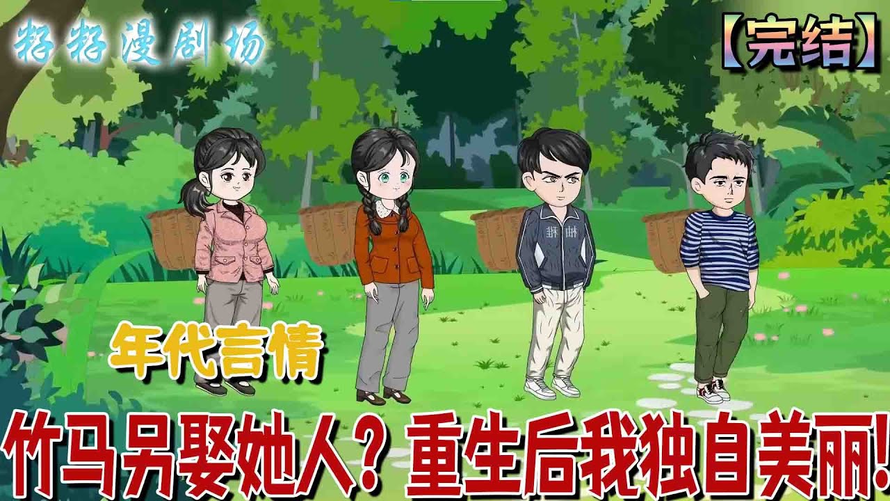 🔔🔔🔔完结【竹馬另娶她人？重生后我獨自美丽】上一世，她一心追著竹馬下山當知青，然而竹馬卻另娶她人?害得她因病回城英年早逝！一睜眼重生回來，老娘獨自美丽！#沙雕動畫 #爽文 #打脸  #家庭 #复仇