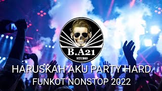 HARUSKAH AKU PARTY HARD  HARD FUNKOT NONSTOP 2022