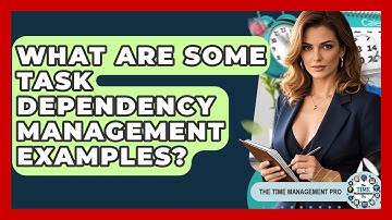 What Are Some Task Dependency Management Examples? - The Time Management Pro