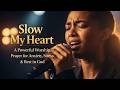 Slow My Heart | A Powerful Worship Prayer for Anxiety, Stress &amp; Rest in God