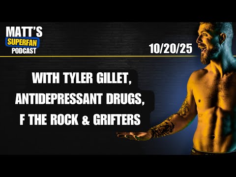 With Tyler Gillet, Antidepressant drugs, F The Rock & grifters | 10/20/25 Matt’s Superfan Podcast