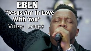 [NEW] "Jesus I'm In Love With You" - Eben | Video - Lyrics