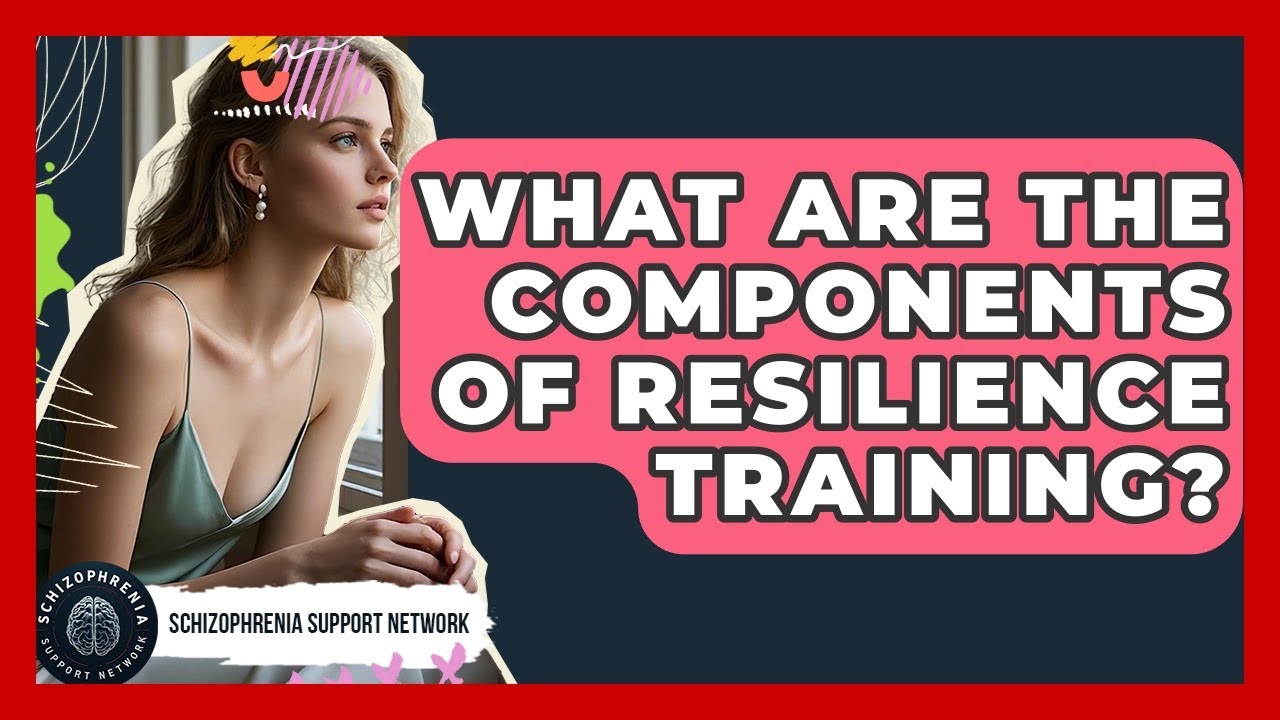 What Are The Components Of Resilience Training? - Schizophrenia Support Network