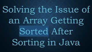 Solving the Issue of an Array Getting Sorted After Sorting in Java