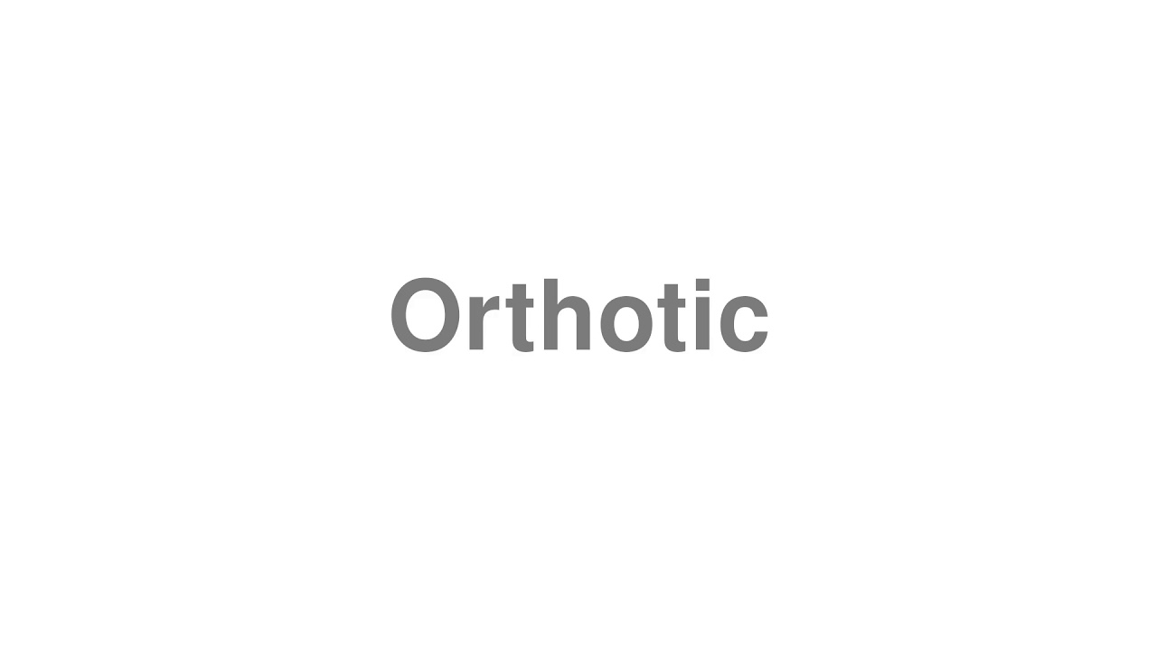 How to Pronounce "Orthotic"