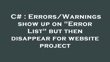 C# : Errors/Warnings show up on "Error List" but then disappear for website project