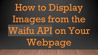 How to Display Images from the Waifu API on Your Webpage
