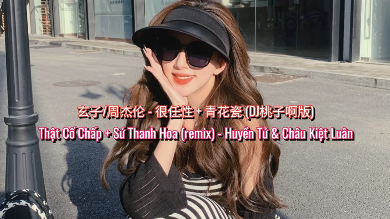 玄子/周杰伦 - 很任性 + 青花瓷 (DJ桃子啊版) | Thật Cố Chấp + Sứ Thanh Hoa (remix) - Huyền Tử & Châu Kiệt Luân