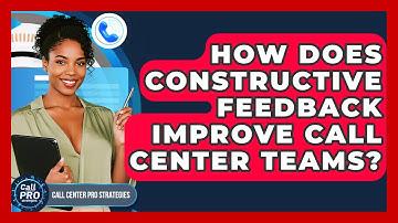 How Does Constructive Feedback Improve Call Center Teams? - Call Center Pro Strategies