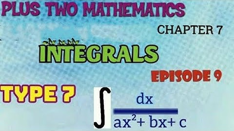PLUS TWO MATHEMATICS//INTEGRALS//EPISODE -9//TYPES OF INTEGRATION -TYPE -7