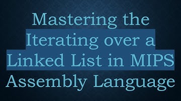 Mastering the Iterating over a Linked List in MIPS Assembly Language