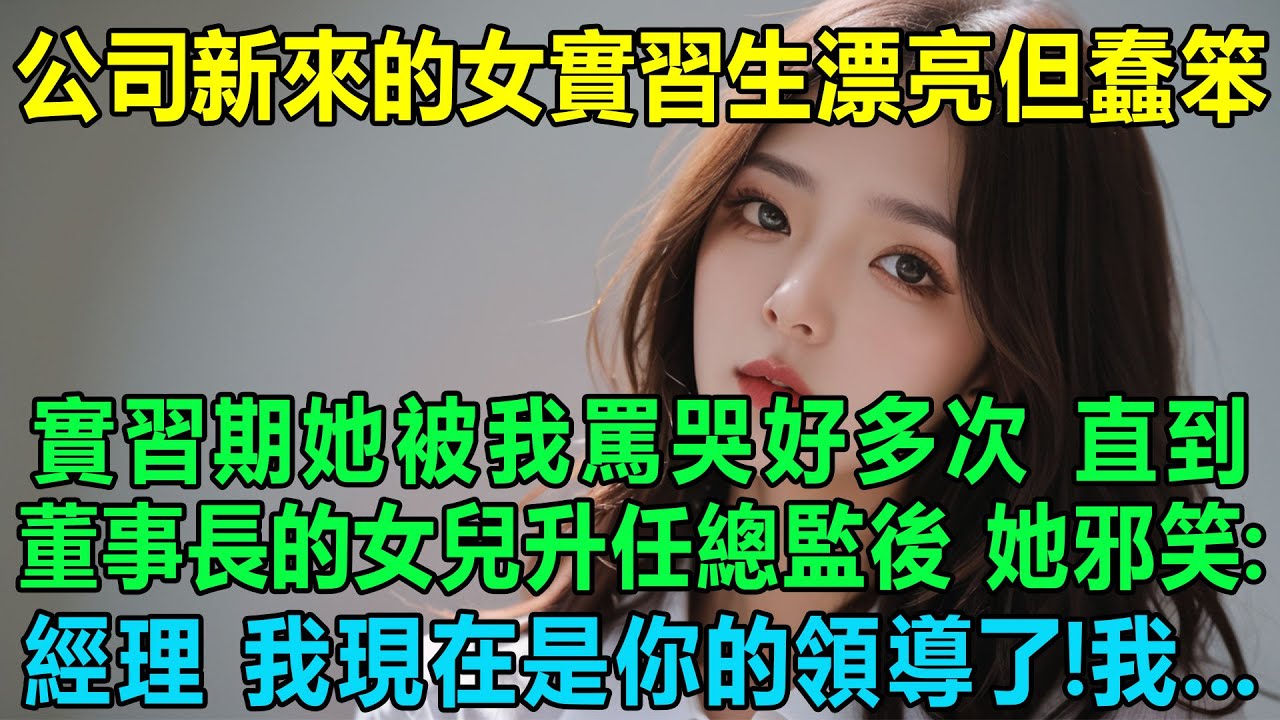 公司新來的美女實習生漂亮但蠢笨，實習期她被我罵哭好多次，直到董事長的女兒升任總監後！她邪笑：經理，我現在是你的領導了！我無語！