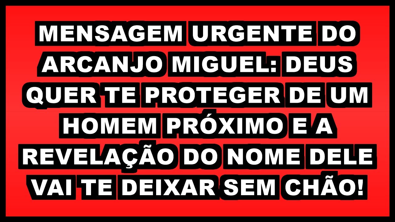 🔥 MENSAGEM URGENTE DO ARCANJO MIGUEL: DEUS QUER TE PROTEGER DE UM HOMEM PRÓXIMO E A REVELAÇÃO DO