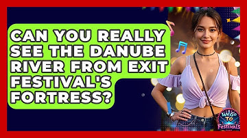 Can You Really See The Danube River From Exit Festival