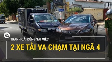 Tranh cãi đúng sai việc 2 xe va chạm ở ngã tư | Truyền hình Quốc Hội Việt Nam