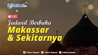 🔴LIVE Jadwal Buka Puasa Makassar dan Sekitarnya Sabtu 8 Maret 2025 / 8 Ramadhan 1446 H
