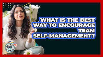 What Is The Best Way To Encourage Team Self-Management?