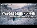 写真の上達を早める「観る技術」と「メモ術」解説。美術展や写真展から何を学びどのように作品作りに活かすか。初級編【カメラ/一眼撮り方】