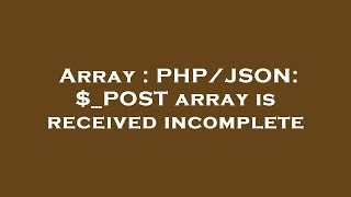Array : PHP/JSON: $_POST array is received incomplete