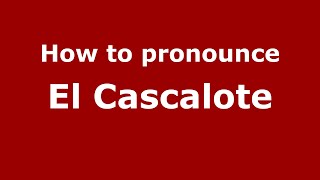 How to pronounce El Cascalote (Mexico/Mexican Spanish) - PronounceNames.com