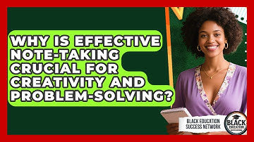 Why Is Effective Note-taking Crucial For Creativity And Problem-solving?