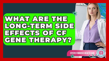 What Are The Long-Term Side Effects Of CF Gene Therapy? - Cystic Fibrosis Health Hub