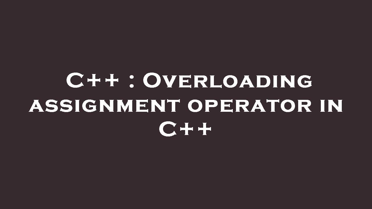 overloading assignment operator in c geeksforgeeks